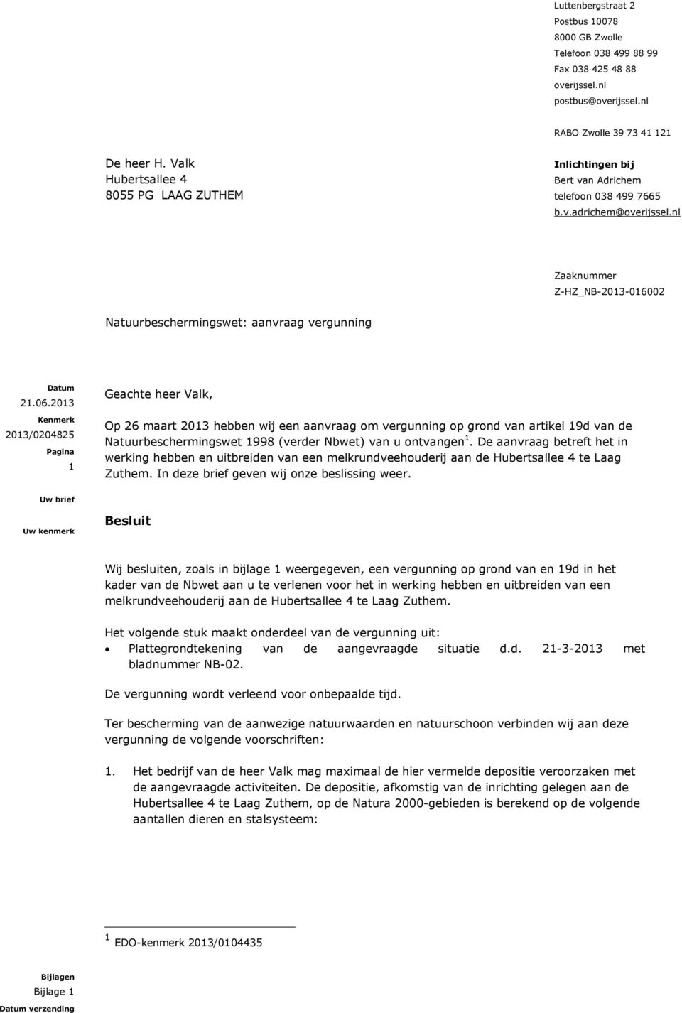 nl Zaaknummer Z-HZ_NB-2013-016002 Natuurbeschermingswet: aanvraag vergunning 1 Geachte heer Valk, Op 26 maart 2013 hebben wij een aanvraag om vergunning op grond van artikel 19d van de