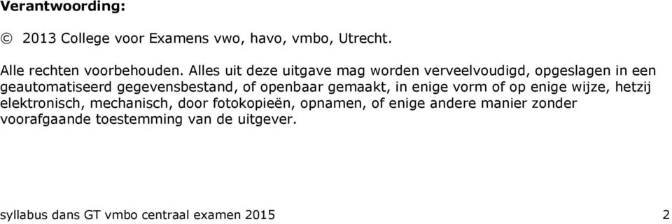 openbaar gemaakt, in enige vorm of op enige wijze, hetzij elektronisch, mechanisch, door fotokopieën,