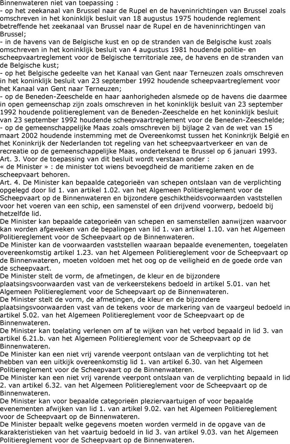 koninklijk besluit van 4 augustus 1981 houdende politie- en scheepvaartreglement voor de Belgische territoriale zee, de havens en de stranden van de Belgische kust; - op het Belgische gedeelte van