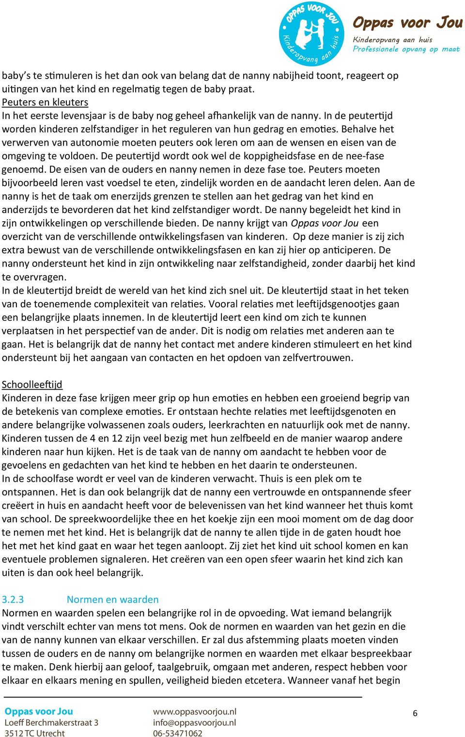 Behalve het verwerven van autonomie moeten peuters ook leren om aan de wensen en eisen van de omgeving te voldoen. De peutertijd wordt ook wel de koppigheidsfase en de nee-fase genoemd.