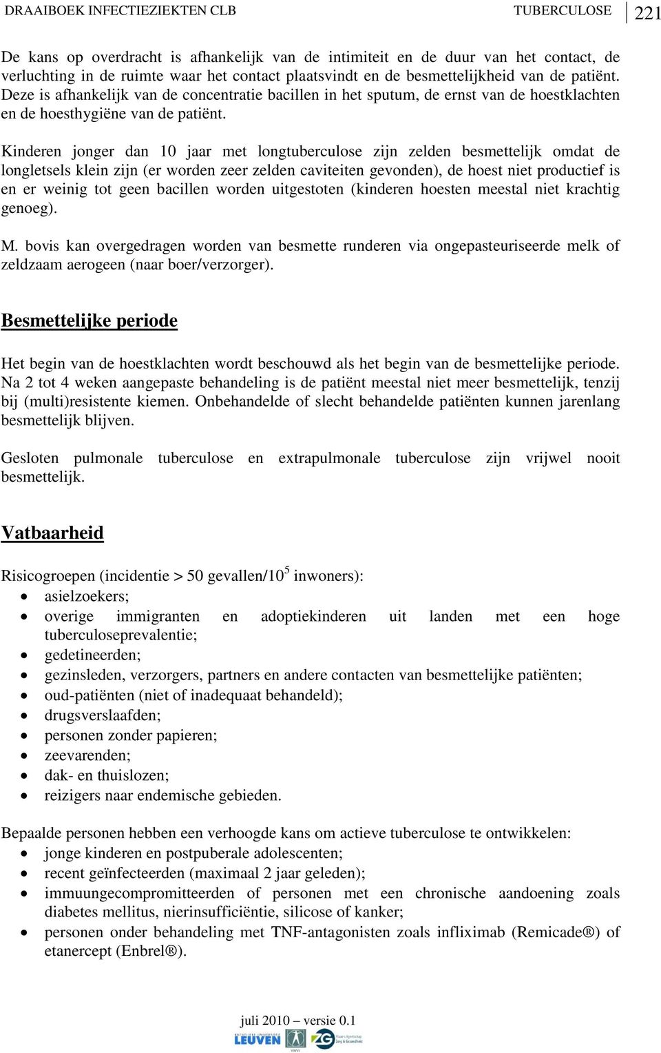 Kinderen jonger dan 10 jaar met longtuberculose zijn zelden besmettelijk omdat de longletsels klein zijn (er worden zeer zelden caviteiten gevonden), de hoest niet productief is en er weinig tot geen