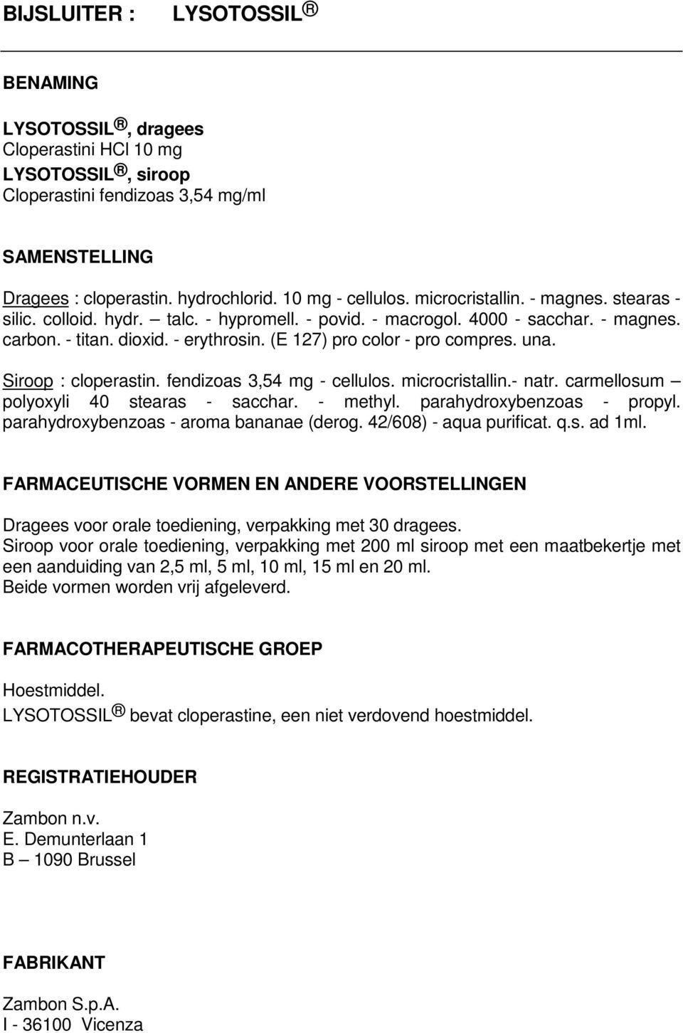 una. Siroop : cloperastin. fendizoas 3,54 mg - cellulos. microcristallin.- natr. carmellosum polyoxyli 40 stearas - sacchar. - methyl. parahydroxybenzoas - propyl.