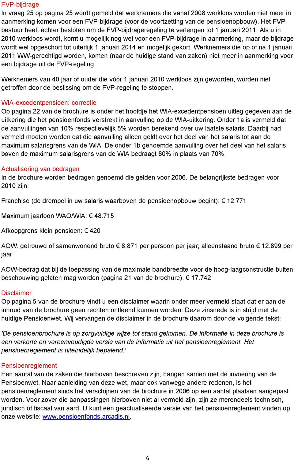 Als u in 2010 werkloos wordt, komt u mogelijk nog wel voor een FVP-bijdrage in aanmerking, maar de bijdrage wordt wel opgeschort tot uiterlijk 1 januari 2014 en mogelijk gekort.