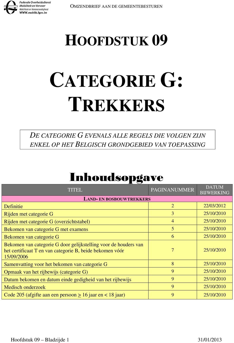 G 6 25/10/2010 Bekomen van categorie G door gelijkstelling voor de houders van het certificaat T en van categorie B, beide bekomen vóór 7 25/10/2010 15/09/2006 Samenvatting voor het bekomen van