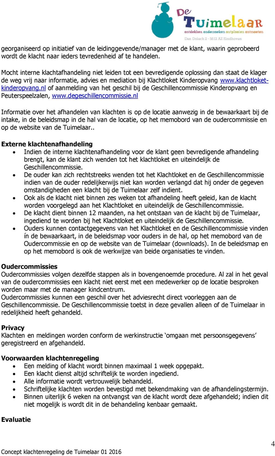 klachtloketkinderopvang.nl of aanmelding van het geschil bij de Geschillencommissie Kinderopvang en Peuterspeelzalen, www.degeschillencommissie.