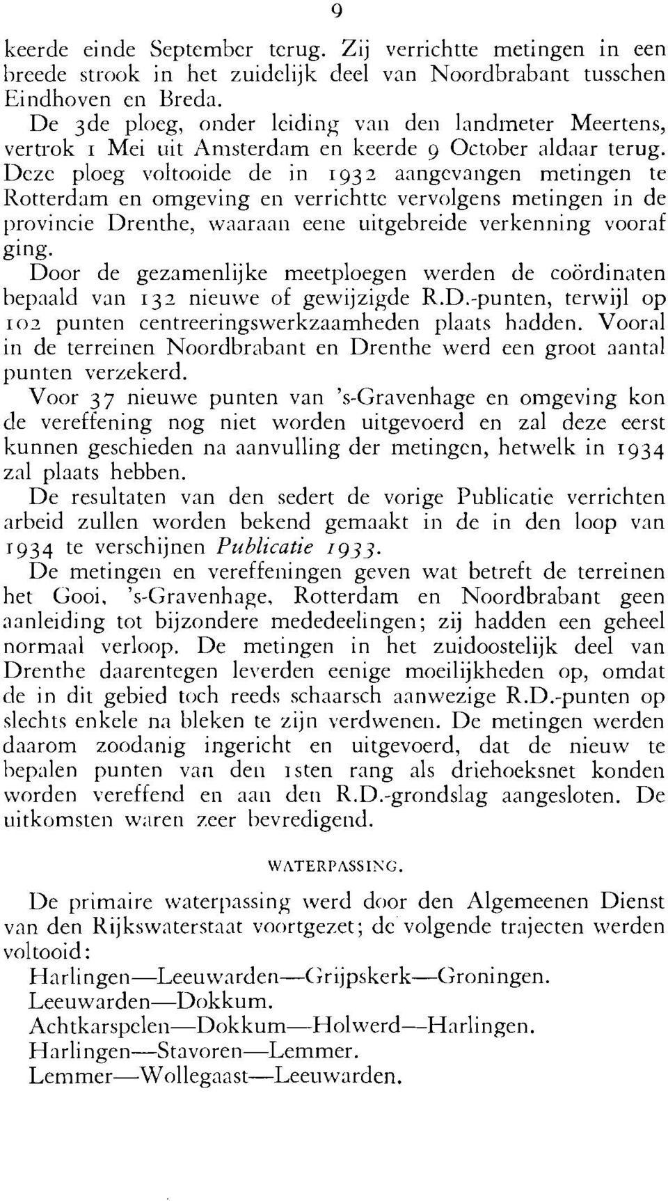 Deze ploeg voltooide de in 1932 aangevangen metingen te Iiotterdam en omgeving en verrichtte vervolgens metingen in de provincie Drenthe, waaraan eene uitgebreide verkenning vooraf ging.
