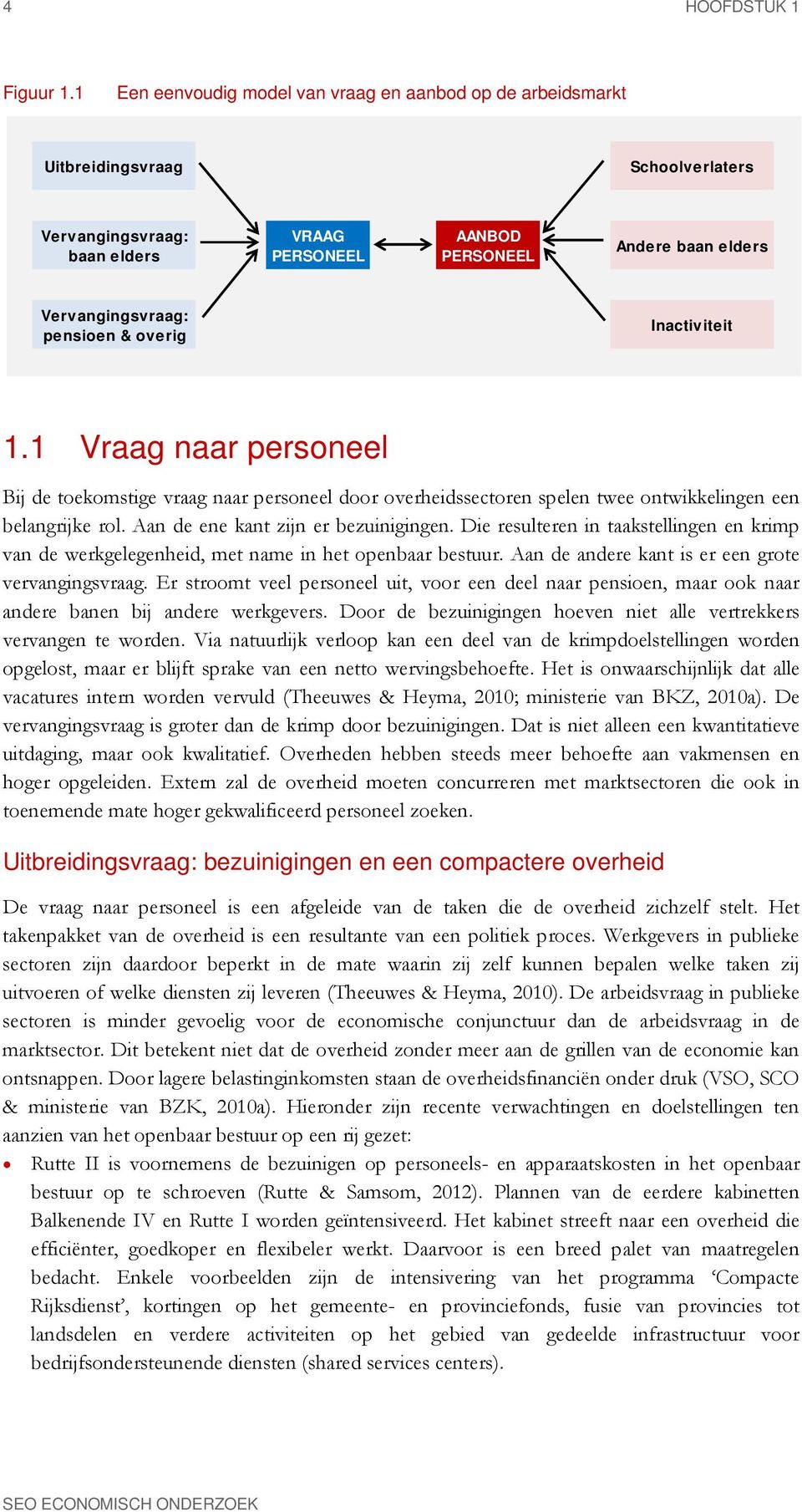 pensioen & overig Inactiviteit 1.1 Vraag naar personeel Bij de toekomstige vraag naar personeel door overheidssectoren spelen twee ontwikkelingen een belangrijke rol.