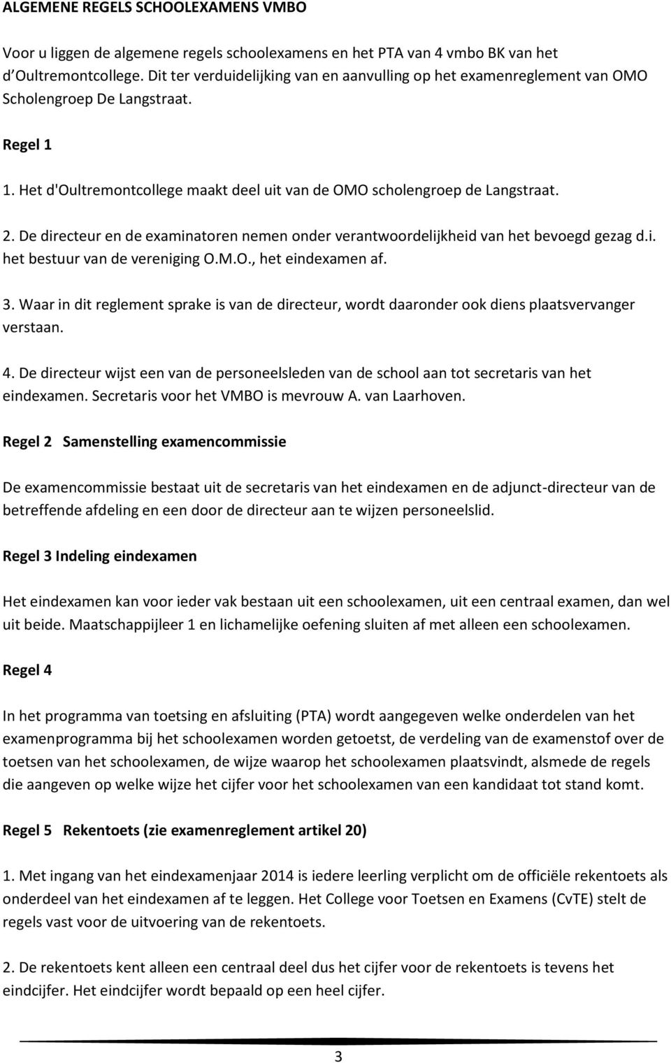 De directeur en de examinatoren nemen onder verantwoordelijkheid van het bevoegd gezag d.i. het bestuur van de vereniging O.M.O., het eindexamen af. 3.