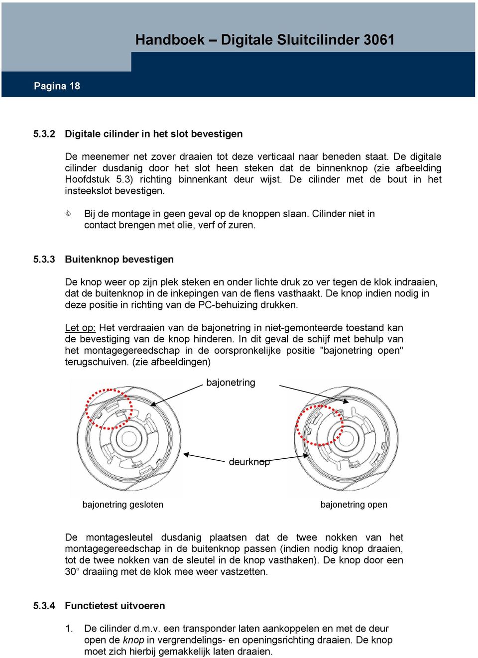 Bij de montage in geen geval op de knoppen slaan. Cilinder niet in contact brengen met olie, verf of zuren. 5.3.