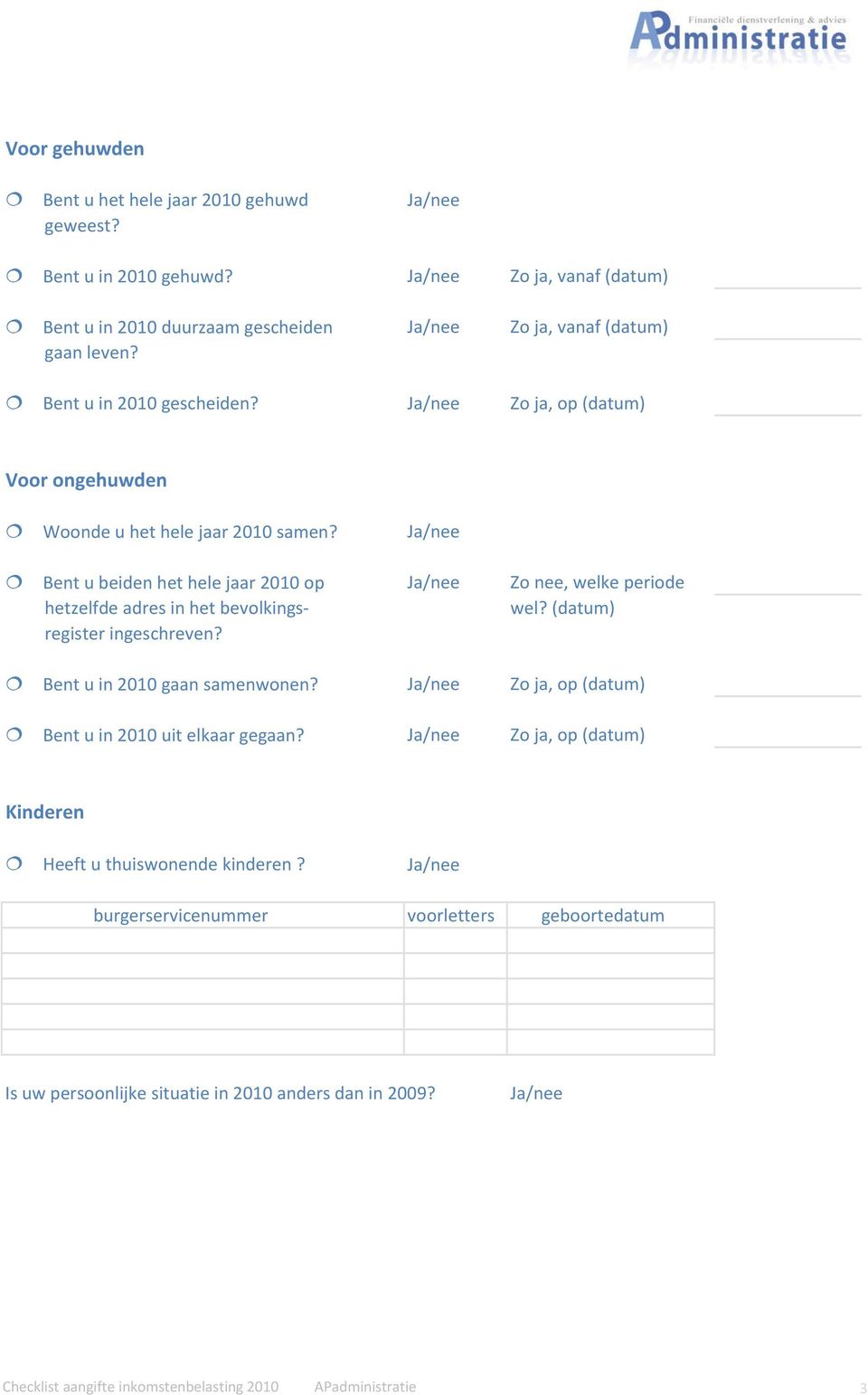 Ja/nee Bent u beiden het hele jaar 2010 op Ja/nee Zo nee, welke periode hetzelfde adres in het bevolkings- wel? (datum) register ingeschreven? Bent u in 2010 gaan samenwonen?