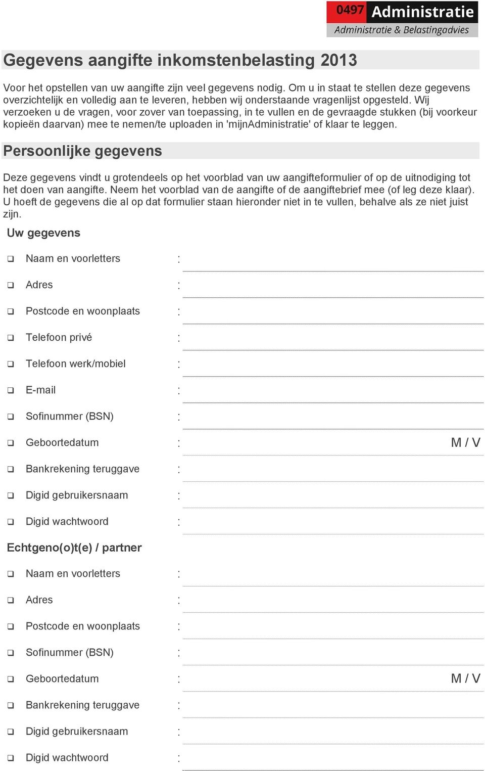 Wij verzoeken u de vragen, voor zover van toepassing, in te vullen en de gevraagde stukken (bij voorkeur kopieën daarvan) mee te nemen/te uploaden in 'mijnadministratie' of klaar te leggen.