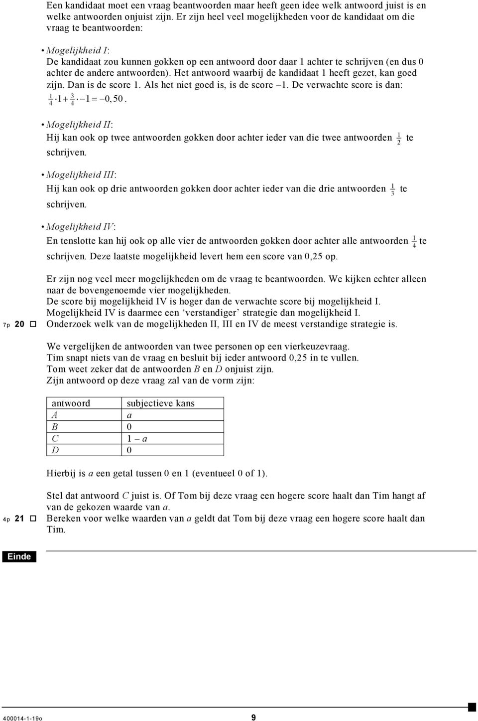 antwoorden). Het antwoord waarbij de kandidaat 1 heeft gezet, kan goed zijn. Dan is de score 1. Als het niet goed is, is de score 1. De verwachte score is dan: 1 3 1+ 1=,5.