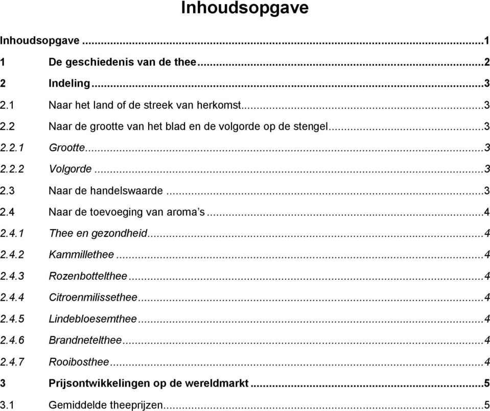 ..3 2.3 Naar de handelswaarde...3 2.4 Naar de toevoeging van aroma s...4 2.4.1 Thee en gezondheid...4 2.4.2 Kammillethee...4 2.4.3 Rozenbottelthee.