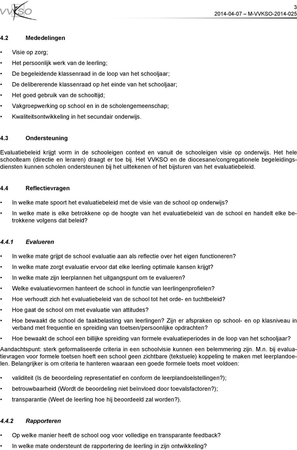 3 Ondersteuning Evaluatiebeleid krijgt vorm in de schooleigen context en vanuit de schooleigen visie op onderwijs. Het hele schoolteam (directie en leraren) draagt er toe bij.