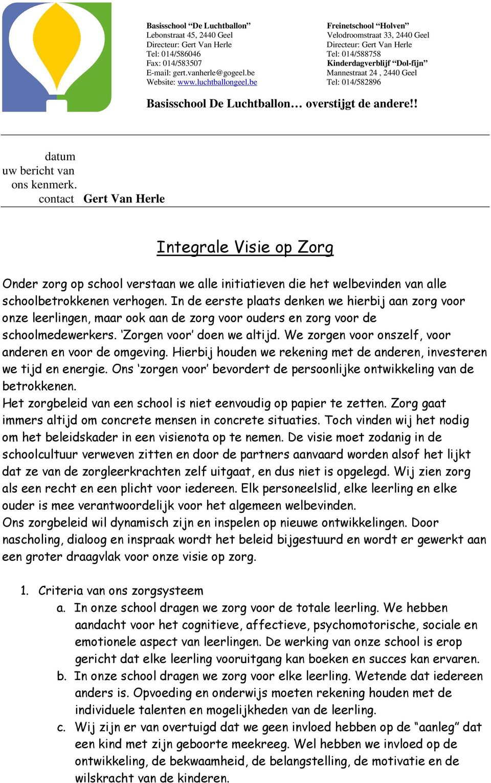 ! datum uw bericht van ons kenmerk. contact Gert Van Herle Integrale Visie op Zorg Onder zorg op school verstaan we alle initiatieven die het welbevinden van alle schoolbetrokkenen verhogen.