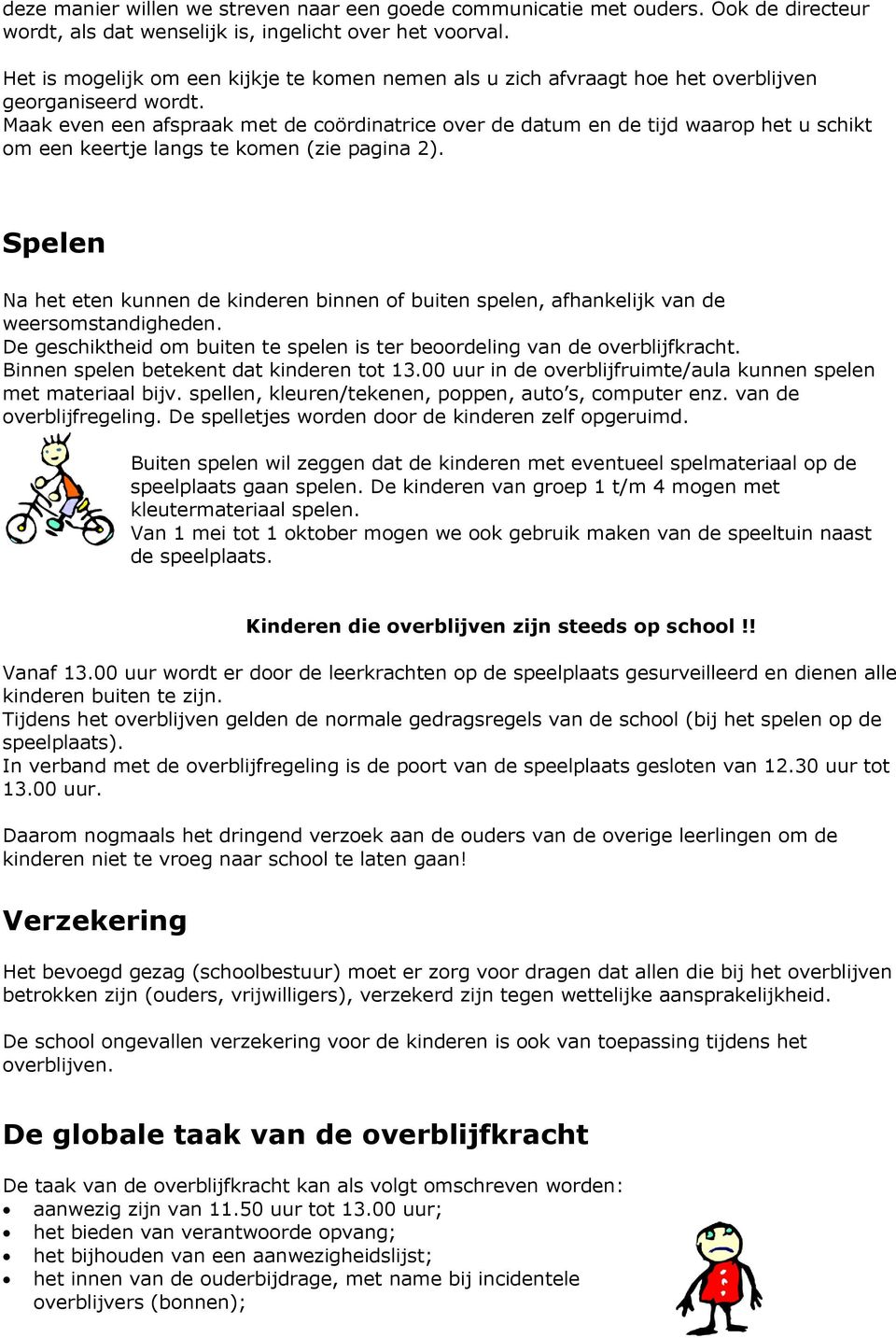 Maak even een afspraak met de coördinatrice over de datum en de tijd waarop het u schikt om een keertje langs te komen (zie pagina 2).