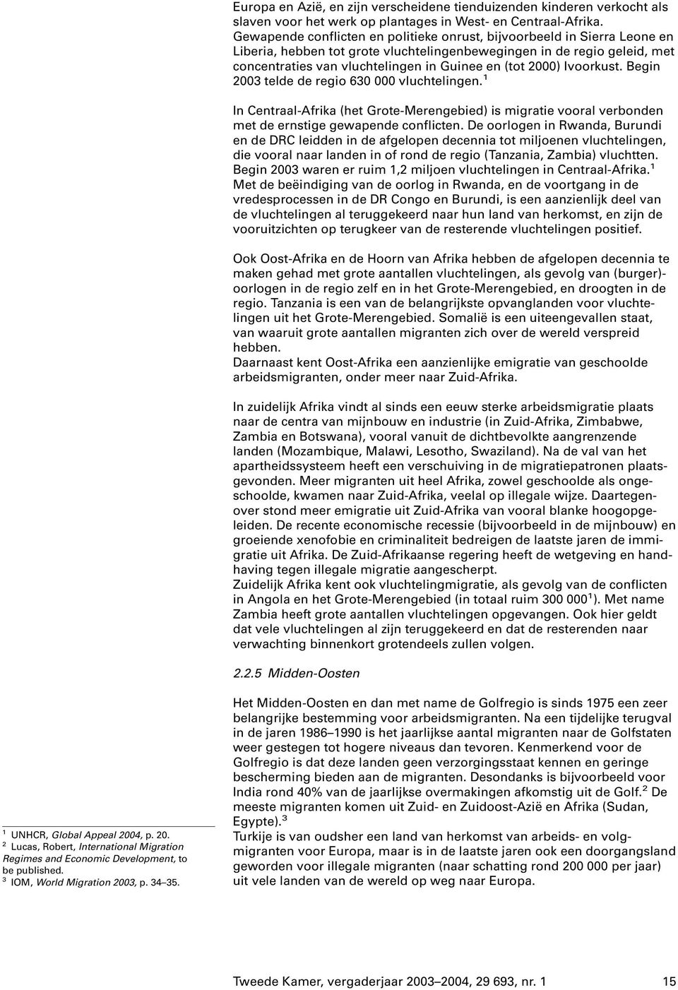 2000) Ivoorkust. Begin 2003 telde de regio 630 000 vluchtelingen. 1 In Centraal-Afrika (het Grote-Merengebied) is migratie vooral verbonden met de ernstige gewapende conflicten.