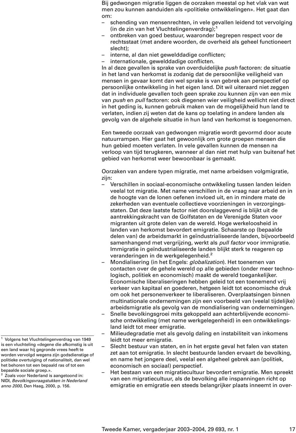 rechtsstaat (met andere woorden, de overheid als geheel functioneert slecht); interne, al dan niet gewelddadige conflicten; internationale, gewelddadige conflicten.