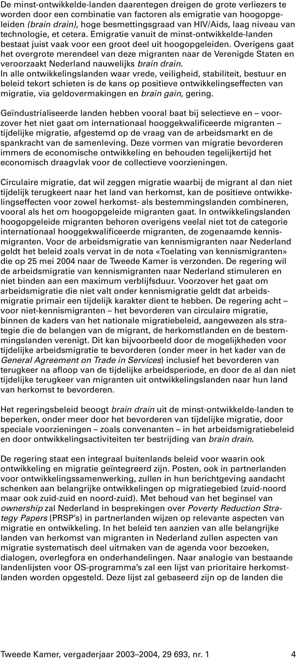 Overigens gaat het overgrote merendeel van deze migranten naar de Verenigde Staten en veroorzaakt Nederland nauwelijks brain drain.