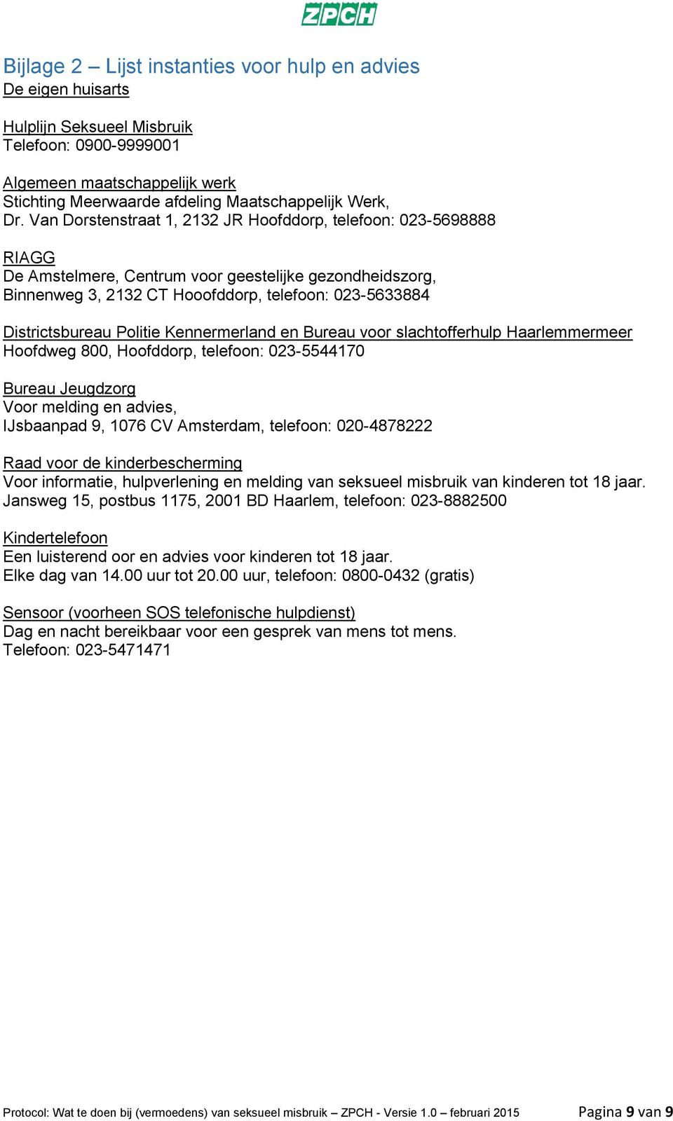 Politie Kennermerland en Bureau voor slachtofferhulp Haarlemmermeer Hoofdweg 800, Hoofddorp, telefoon: 023-5544170 Bureau Jeugdzorg Voor melding en advies, IJsbaanpad 9, 1076 CV Amsterdam, telefoon: