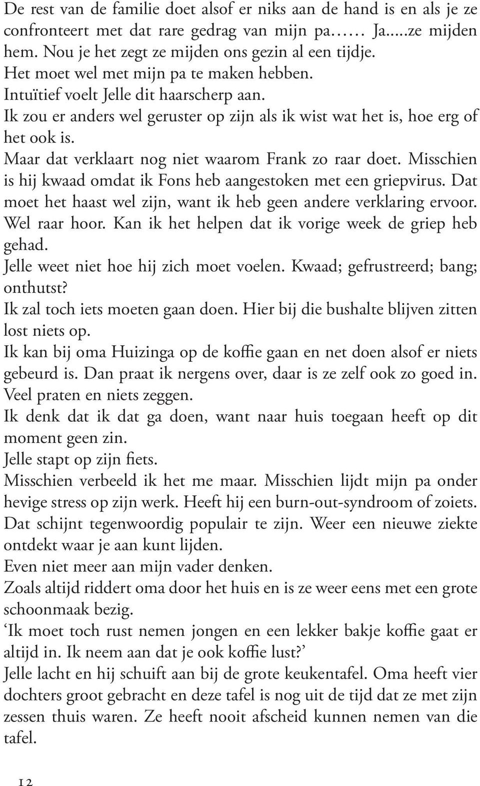 Maar dat verklaart nog niet waarom Frank zo raar doet. Misschien is hij kwaad omdat ik Fons heb aangestoken met een griepvirus. Dat moet het haast wel zijn, want ik heb geen andere verklaring ervoor.