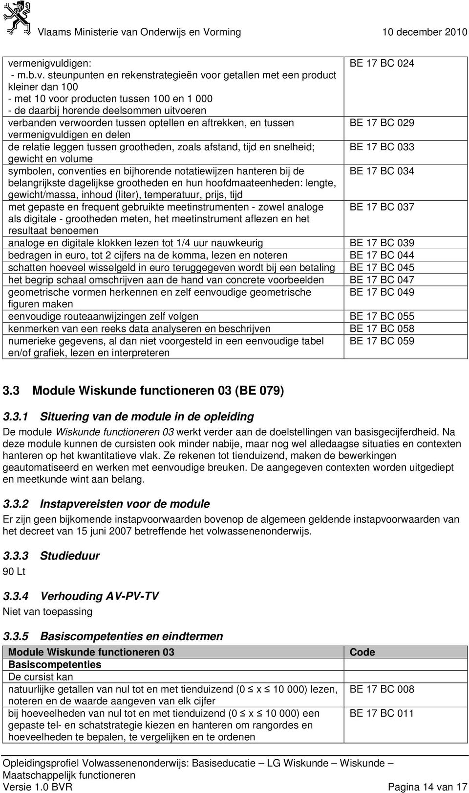 gewicht en volume symbolen, conventies en bijhorende notatiewijzen hanteren bij de BE 17 BC 034 belangrijkste dagelijkse grootheden en hun hoofdmaateenheden: lengte, gewicht/massa, inhoud (liter),