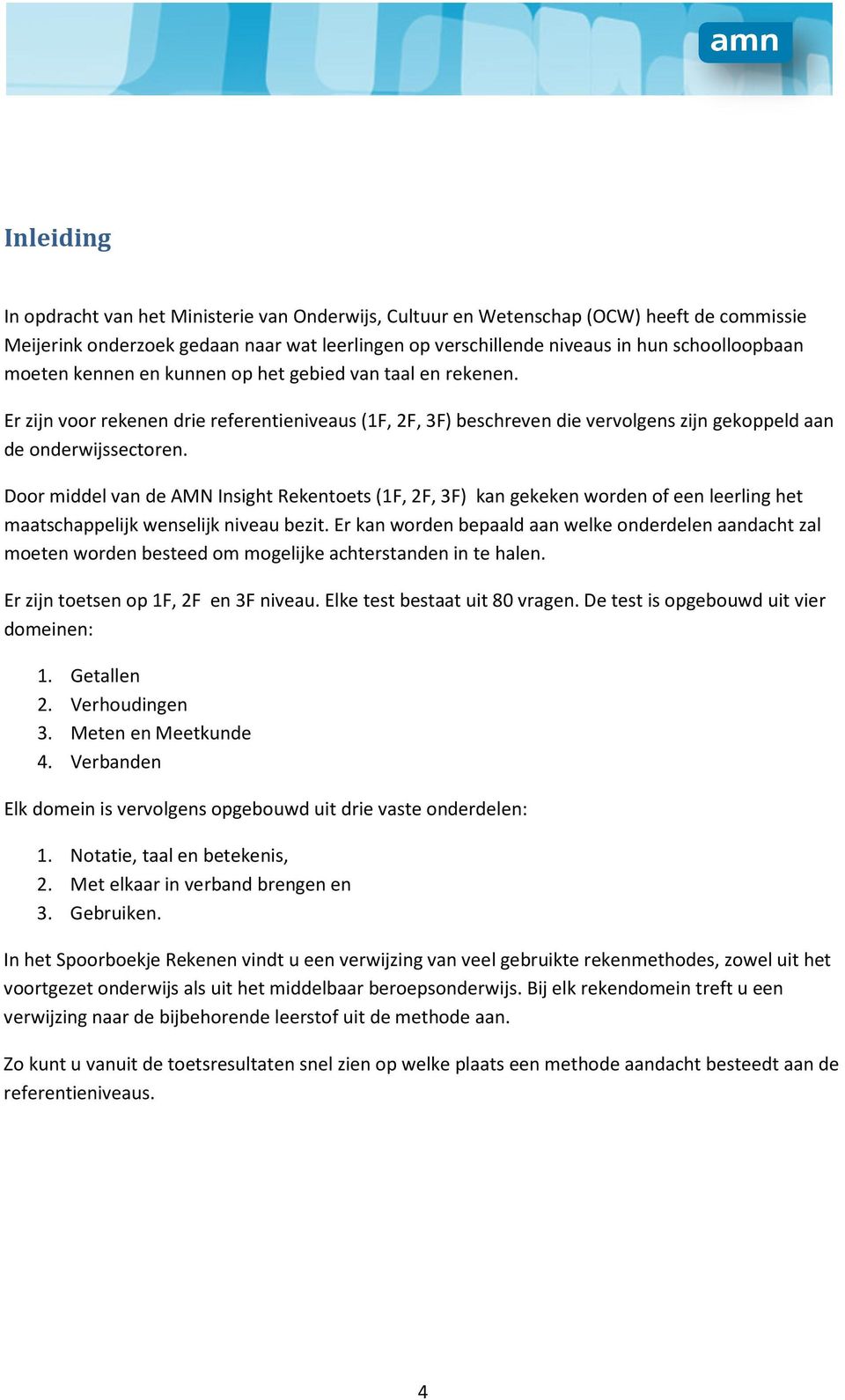 Door middel van de AMN Insight Rekentoets (1F, 2F, 3F) kan gekeken worden of een leerling het maatschappelijk wenselijk niveau bezit.