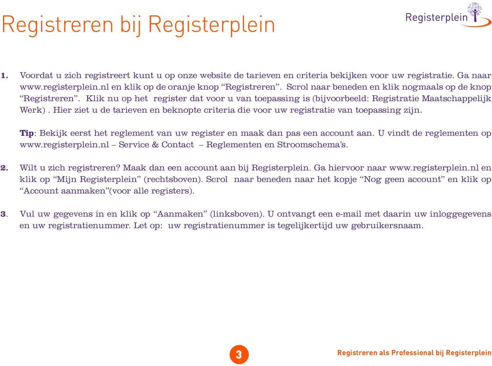 Klik nu op het register dat voor u van toepassing is (bijvoorbeeld: Registratie Maatschappelijk Werk). Hier ziet u de tarieven en beknopte criteria die voor uw registratie van toepassing zijn.