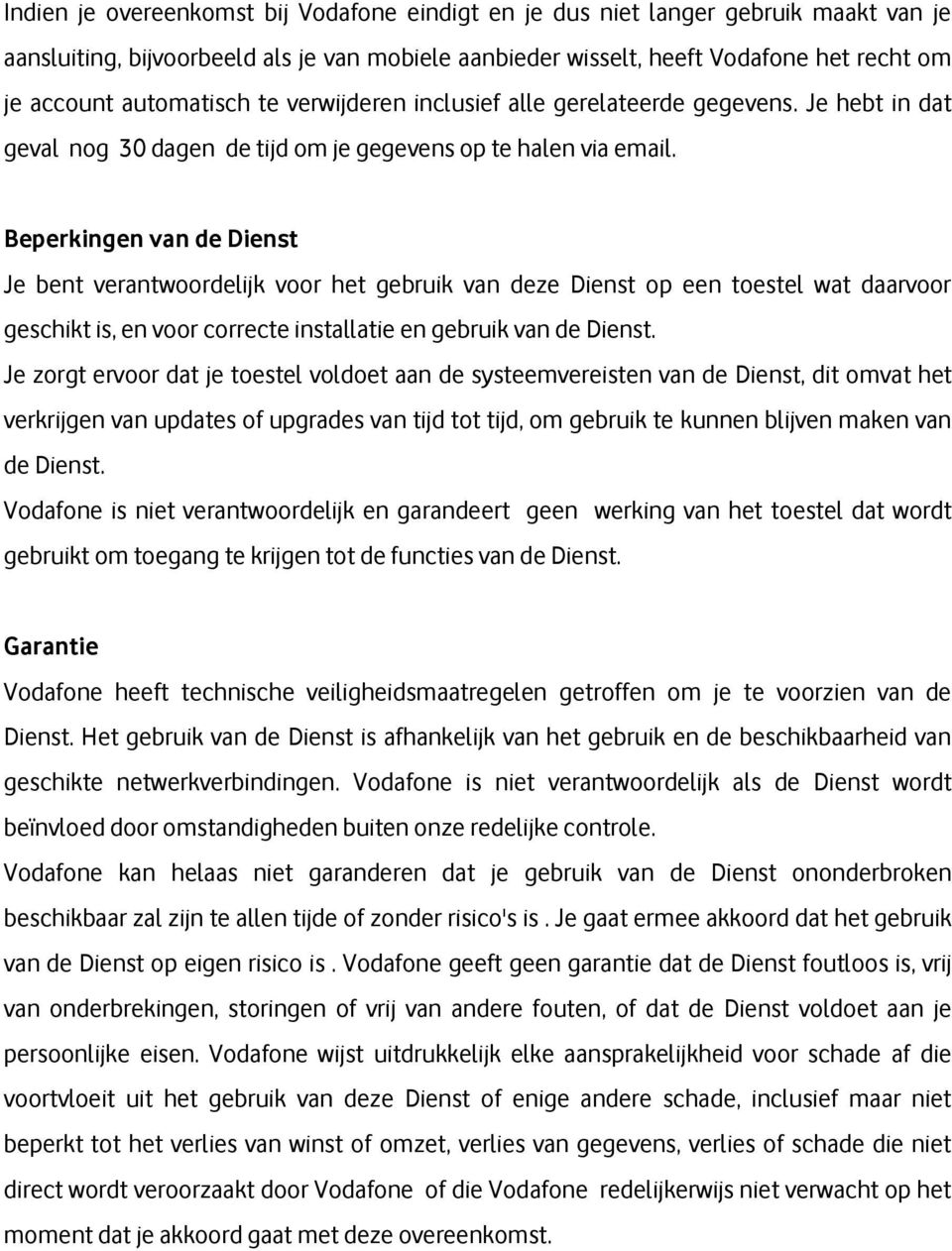 Beperkingen van de Dienst Je bent verantwoordelijk voor het gebruik van deze Dienst op een toestel wat daarvoor geschikt is, en voor correcte installatie en gebruik van de Dienst.