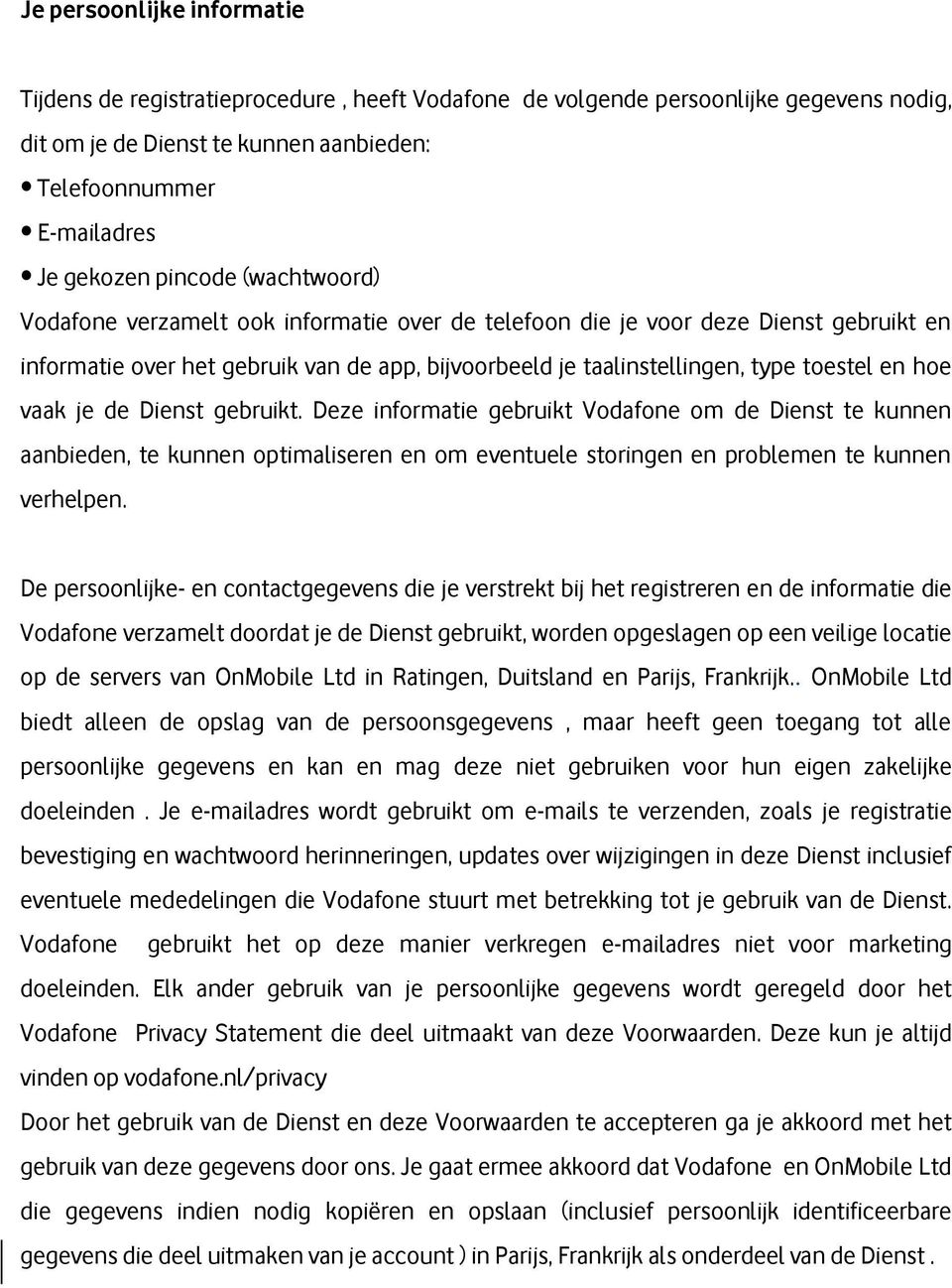 hoe vaak je de Dienst gebruikt. Deze informatie gebruikt Vodafone om de Dienst te kunnen aanbieden, te kunnen optimaliseren en om eventuele storingen en problemen te kunnen verhelpen.