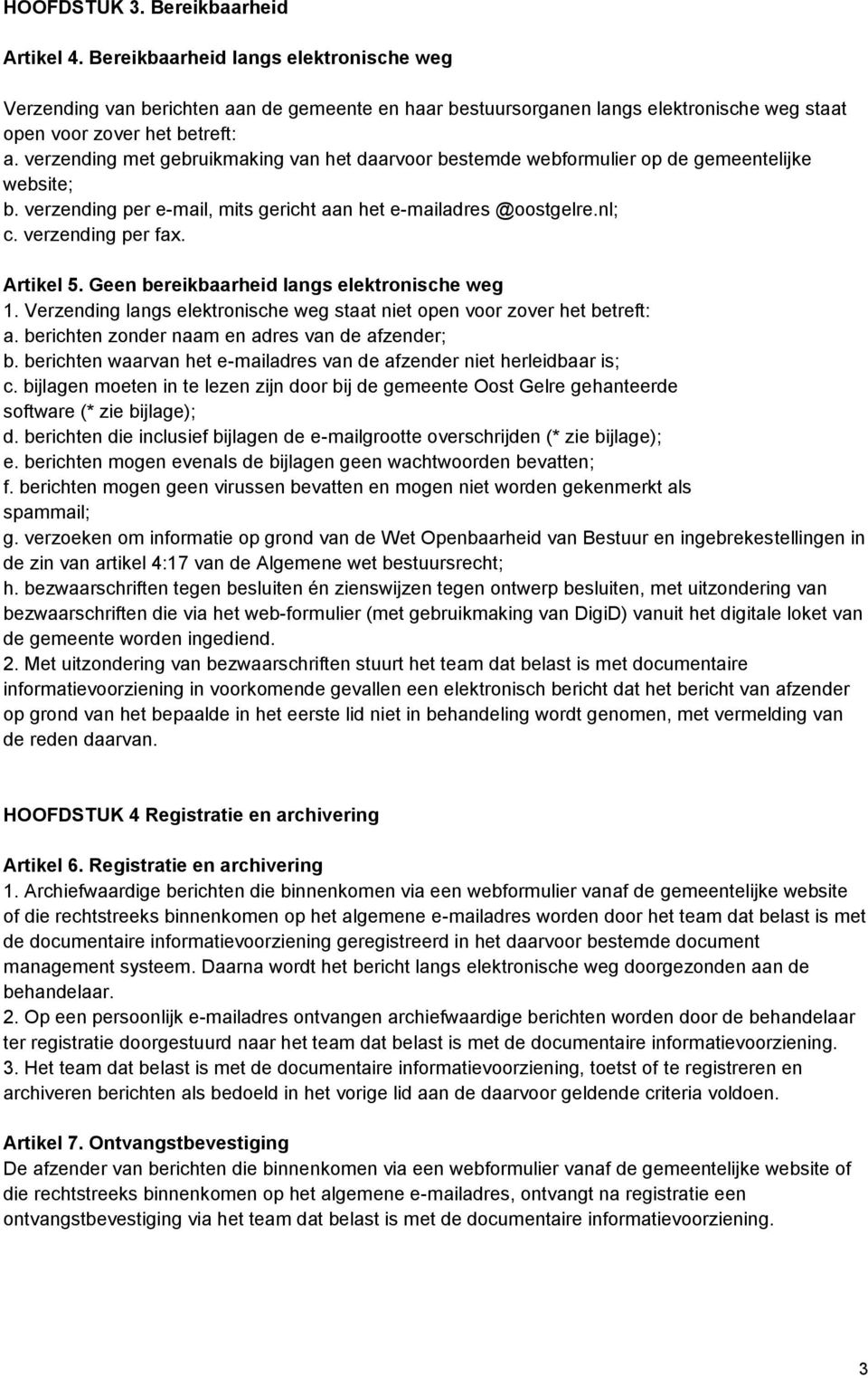 verzending met gebruikmaking van het daarvoor bestemde webformulier op de gemeentelijke website; b. verzending per e-mail, mits gericht aan het e-mailadres @oostgelre.nl; c. verzending per fax.