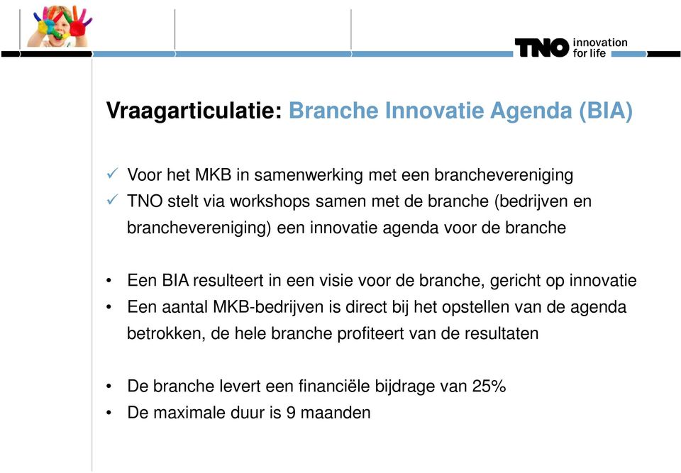 een visie voor de branche, gericht op innovatie Een aantal MKB-bedrijven is direct bij het opstellen van de agenda