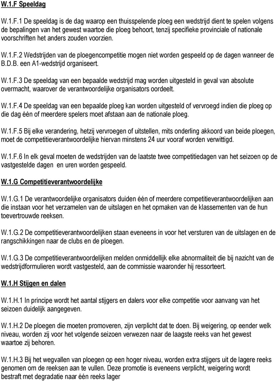 1 De speeldag is de dag waarop een thuisspelende ploeg een wedstrijd dient te spelen volgens de bepalingen van het gewest waartoe die ploeg behoort, tenzij specifieke provinciale of nationale