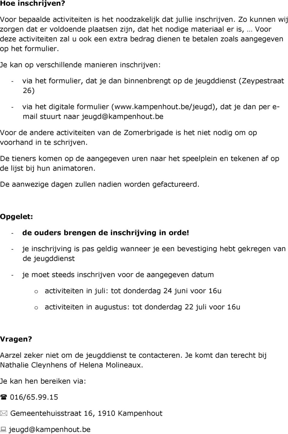 Je kan op verschillende manieren inschrijven: - via het formulier, dat je dan binnenbrengt op de jeugddienst (Zeypestraat 26) - via het digitale formulier (www.kampenhout.