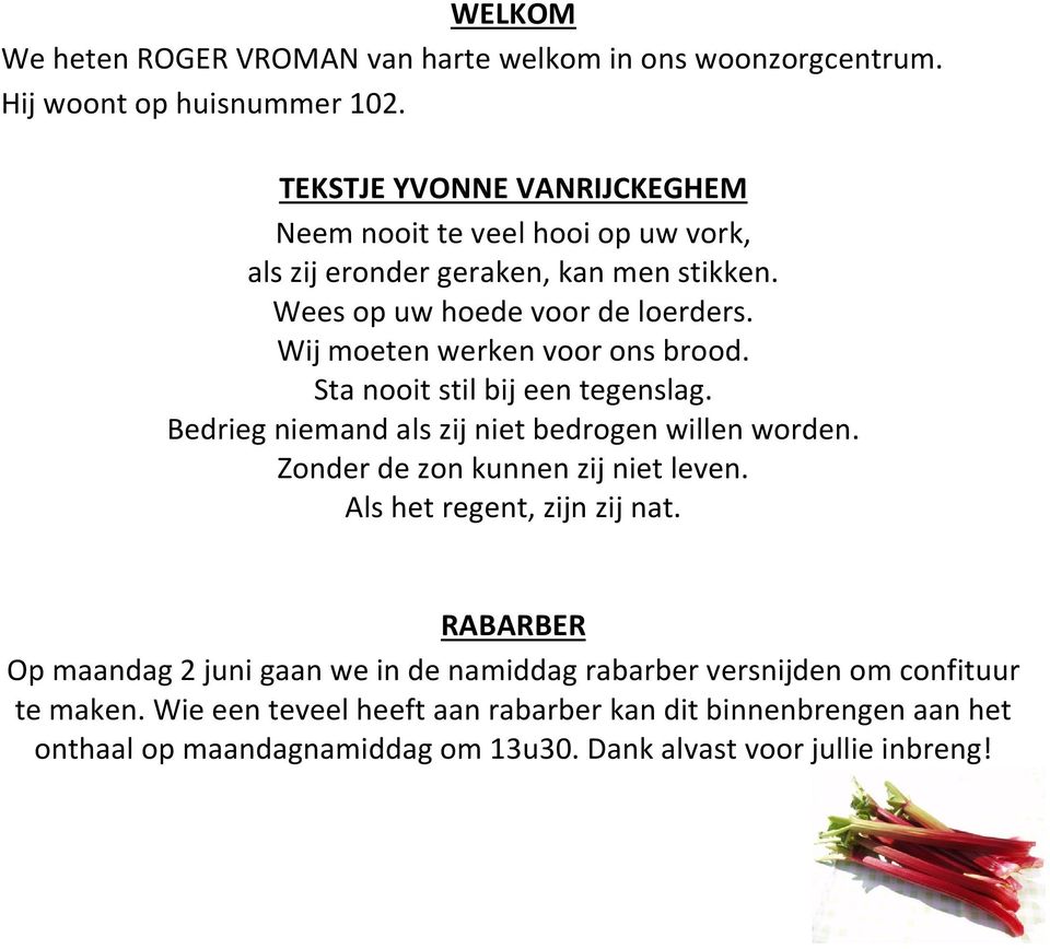 Wij moeten werken voor ons brood. Sta nooit stil bij een tegenslag. Bedrieg niemand als zij niet bedrogen willen worden. Zonder de zon kunnen zij niet leven.