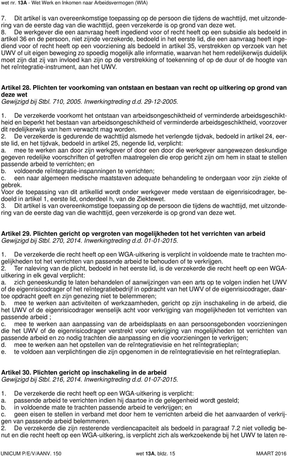 ingediend voor of recht heeft op een voorziening als bedoeld in artikel 35, verstrekken op verzoek van het UWV of uit eigen beweging zo spoedig mogelijk alle informatie, waarvan het hem