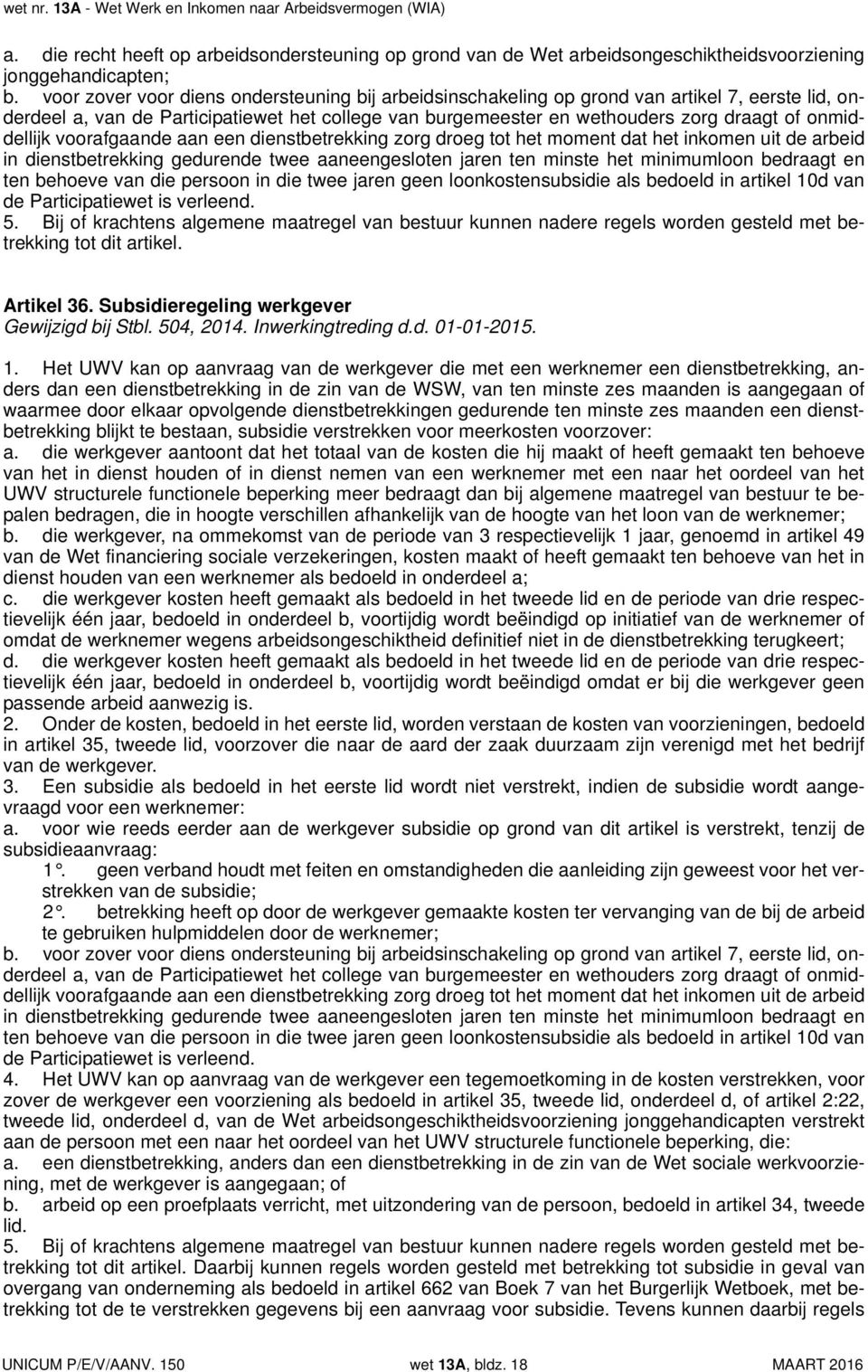 onmiddellijk voorafgaande aan een dienstbetrekking zorg droeg tot het moment dat het inkomen uit de arbeid in dienstbetrekking gedurende twee aaneengesloten jaren ten minste het minimumloon bedraagt