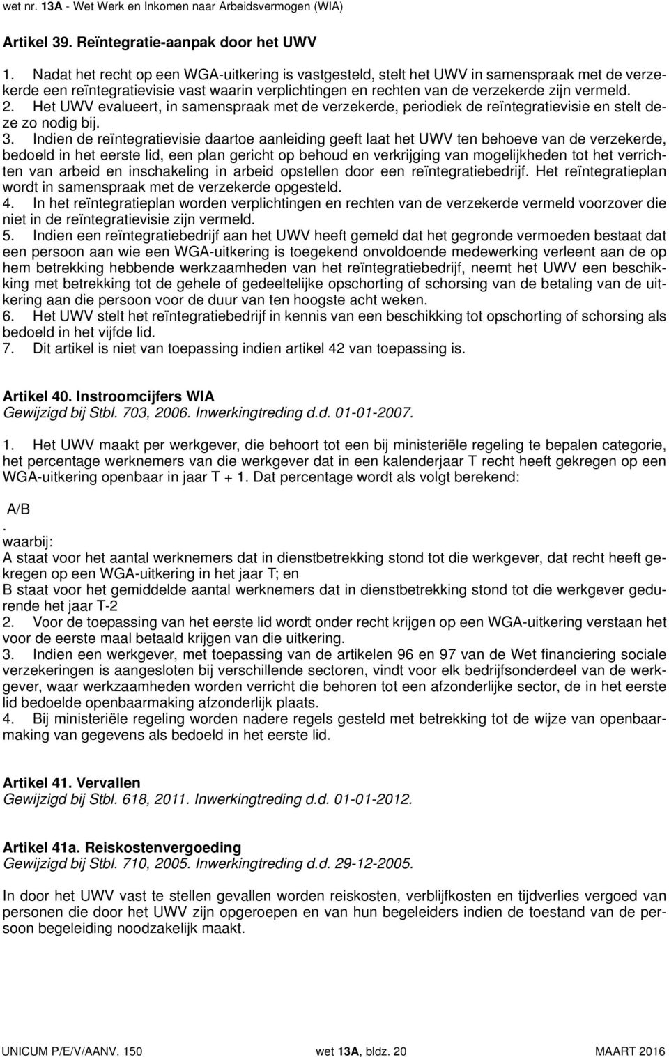 Het UWV evalueert, in samenspraak met de verzekerde, periodiek de reïntegratievisie en stelt deze zo nodig bij. 3.