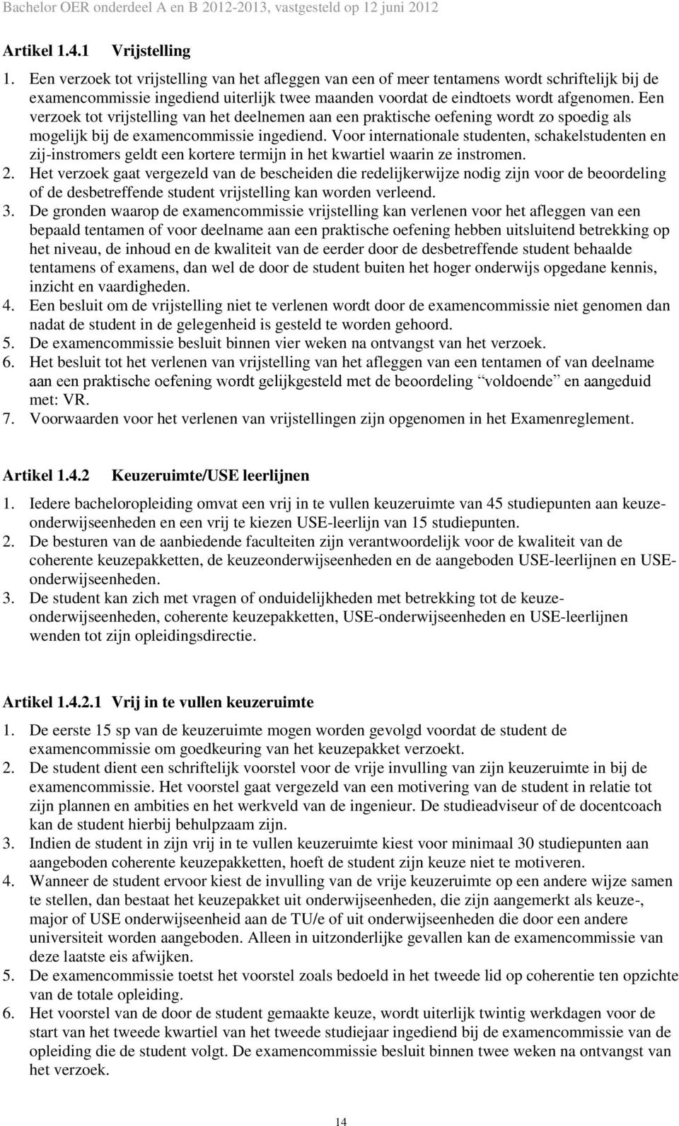 Een verzoek tot vrijstelling van het deelnemen aan een praktische oefening wordt zo spoedig als mogelijk bij de examencommissie ingediend.