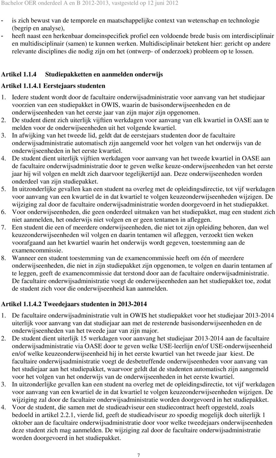 Multidisciplinair betekent hier: gericht op andere relevante disciplines die nodig zijn om het (ontwerp- of onderzoek) probleem op te lossen. Artikel 1.