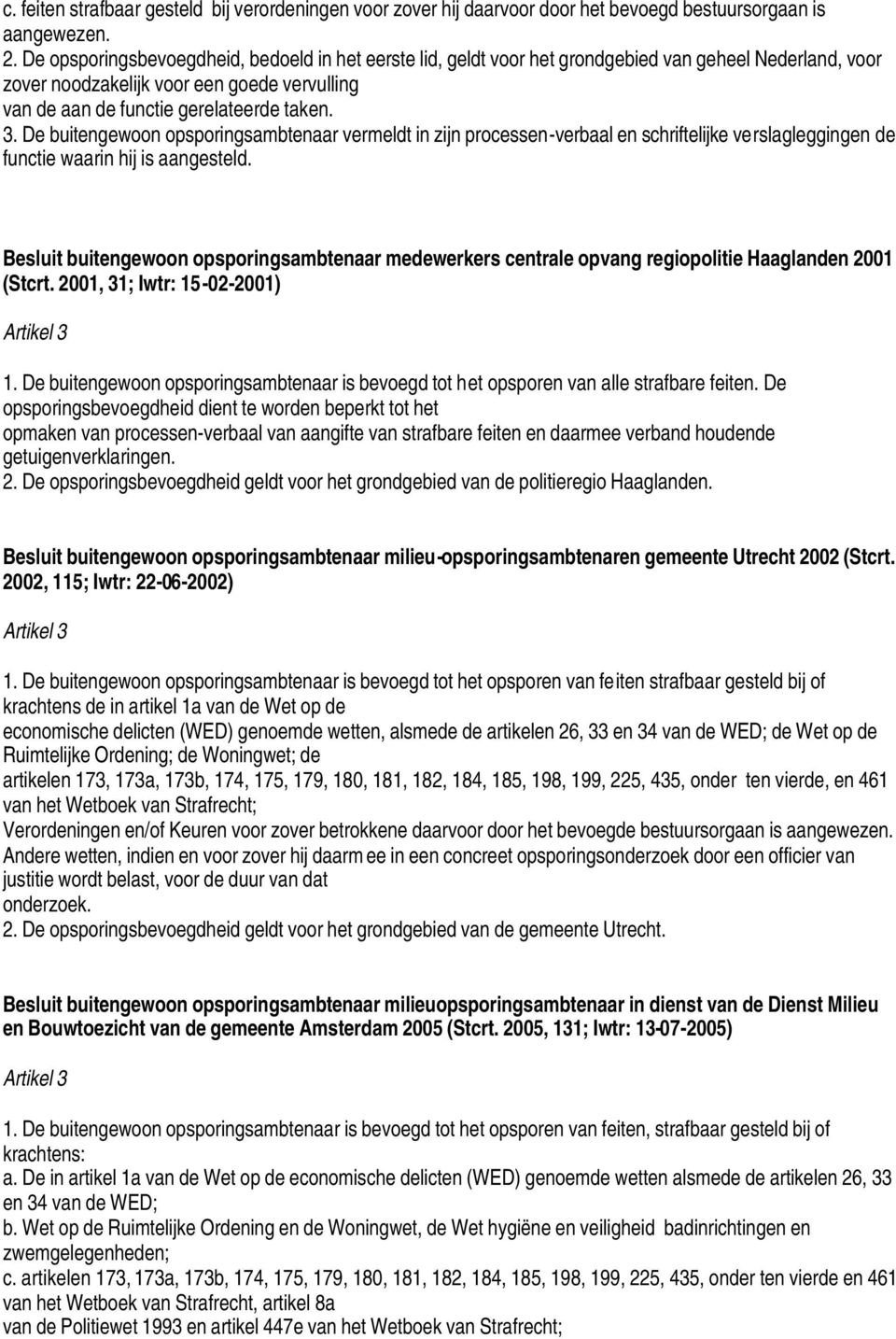 De opsporingsbevoegdheid dient te worden beperkt tot het opmaken van processen-verbaal van aangifte van strafbare feiten en daarmee verband houdende getuigenverklaringen. 2.