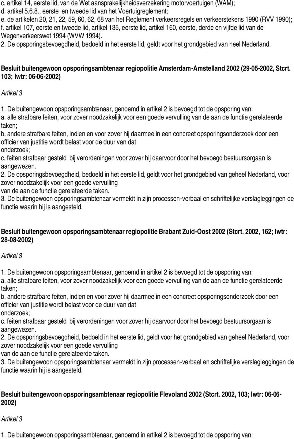 artikel 107, eerste en tweede lid, artikel 135, eerste lid, artikel 160, eerste, derde en vijfde lid van de Wegenverkeerswet 1994 (WVW 1994). 2.