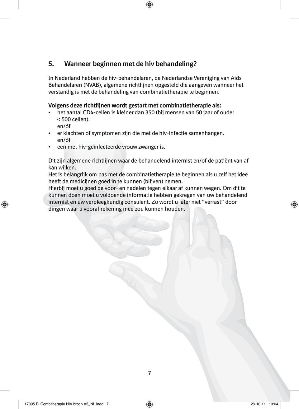 combinatietherapie te beginnen. Volgens deze richtlijnen wordt gestart met combinatietherapie als: het aantal CD4-cellen is kleiner dan 350 (bij mensen van 50 jaar of ouder < 500 cellen).