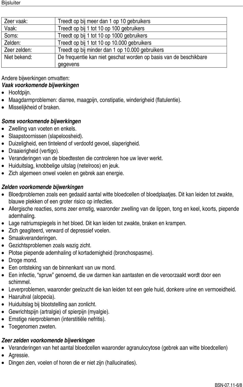 000 gebruikers De frequentie kan niet geschat worden op basis van de beschikbare gegevens Andere bijwerkingen omvatten: Vaak voorkomende bijwerkingen Hoofdpijn.