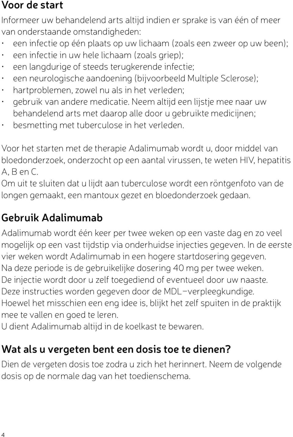 gebruik van andere medicatie. Neem altijd een lijstje mee naar uw behandelend arts met daarop alle door u gebruikte medicijnen; besmetting met tuberculose in het verleden.