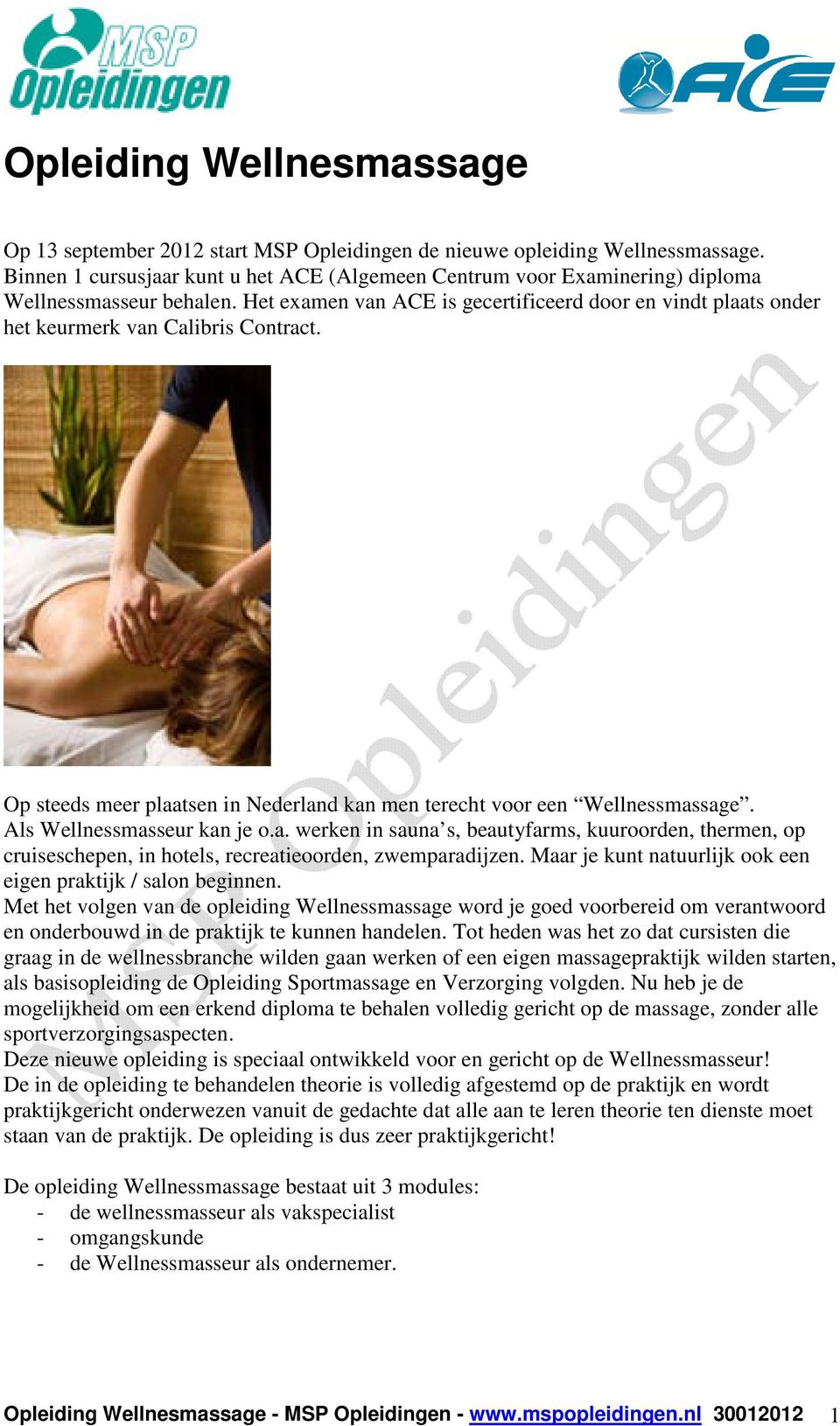 Het examen van ACE is gecertificeerd door en vindt plaats onder het keurmerk van Calibris Contract. Op steeds meer plaatsen in Nederland kan men terecht voor een Wellnessmassage.