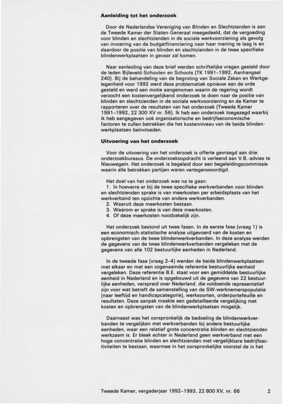 gevaar zal komen Naar aanleiding van deze brief werden schriftelijke vragen gesteld door de leden Bijleveld-Schouten en Schoots (TK 1991-1992, Aanhangsel 240).