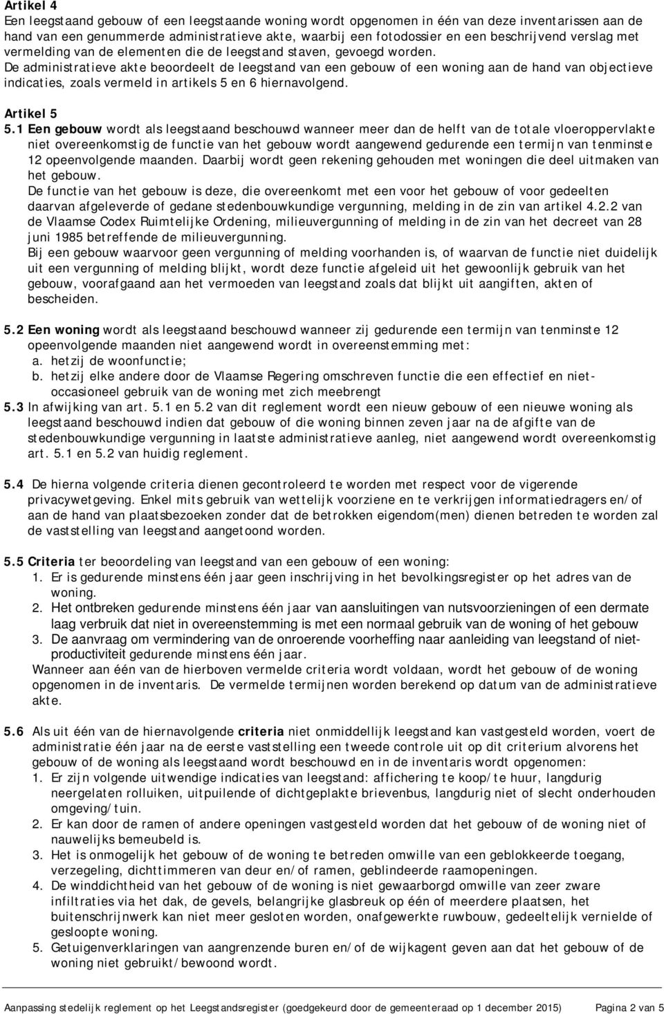 De administratieve akte beoordeelt de leegstand van een gebouw of een woning aan de hand van objectieve indicaties, zoals vermeld in artikels 5 en 6 hiernavolgend. Artikel 5 5.