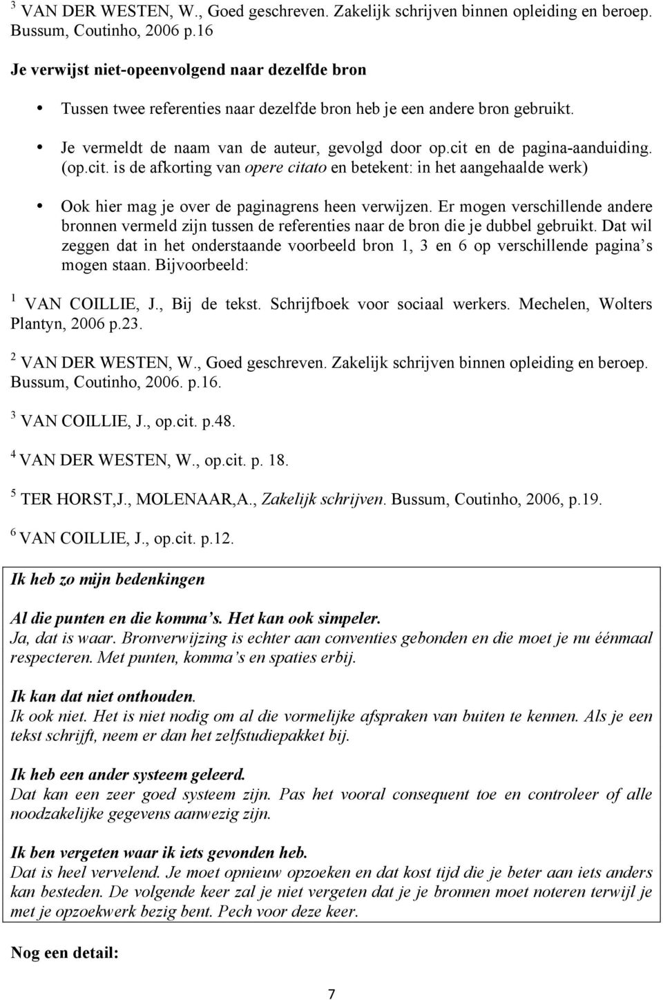 cit en de pagina-aanduiding. (op.cit. is de afkorting van opere citato en betekent: in het aangehaalde werk) Ook hier mag je over de paginagrens heen verwijzen.