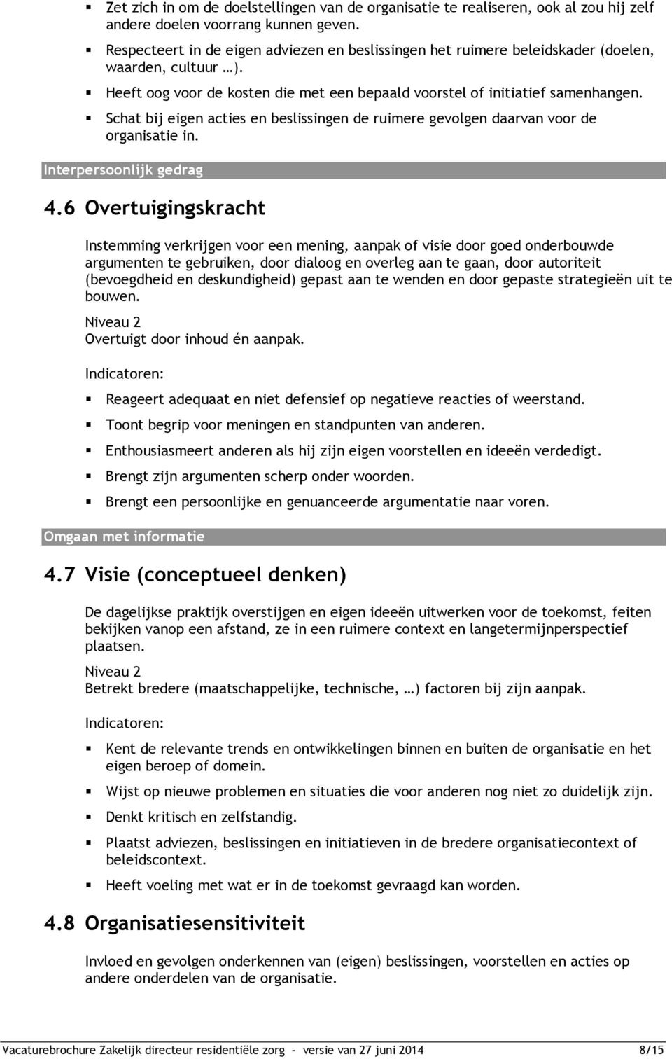 Schat bij eigen acties en beslissingen de ruimere gevolgen daarvan voor de organisatie in. Interpersoonlijk gedrag 4.